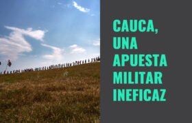 Cauca, una apuesta militar ineficaz